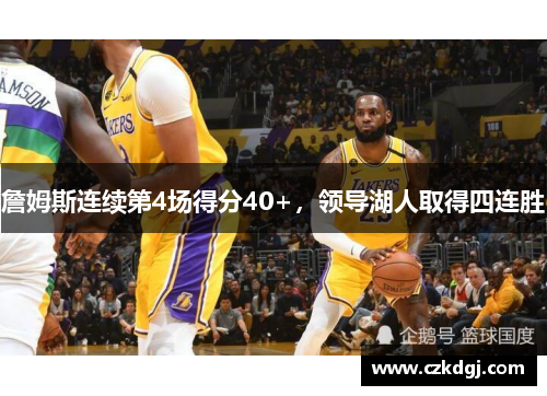 詹姆斯连续第4场得分40+，领导湖人取得四连胜